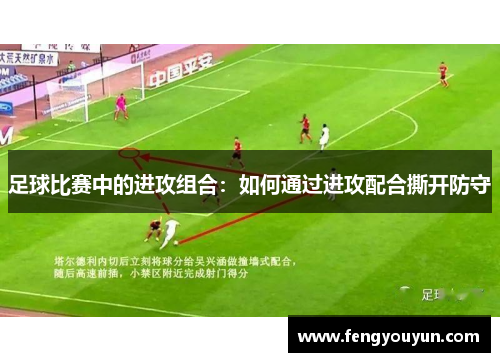 足球比赛中的进攻组合：如何通过进攻配合撕开防守
